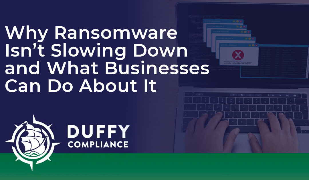 Why Ransomware Isn’t Slowing Down and What Businesses Can Do About It